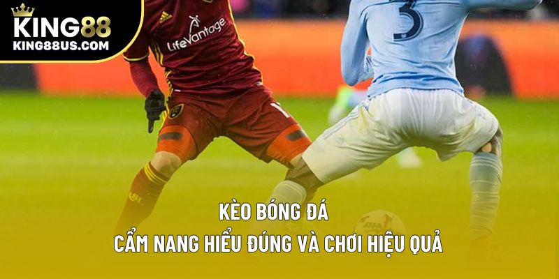 Kèo Bóng Đá – Cẩm Nang Hiểu Đúng Và Chơi Hiệu Quả