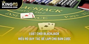 Luật Chơi Blackjack – Hiểu Rõ Quy Tắc Để Làm Chủ Bàn Cược