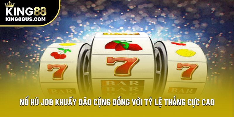 Nổ Hũ Jdb Khuấy Đảo Cộng Đồng Với Tỷ Lệ Thắng Cực Cao