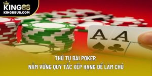Thứ Tự Bài Poker – Nắm Vững Quy Tắc Xếp Hạng Để Làm Chủ 