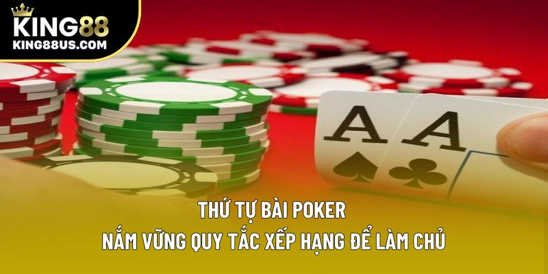 Thứ Tự Bài Poker – Nắm Vững Quy Tắc Xếp Hạng Để Làm Chủ 